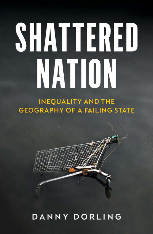 Book cover of Shattered Nation: Inequality and the Geography of A Failing State