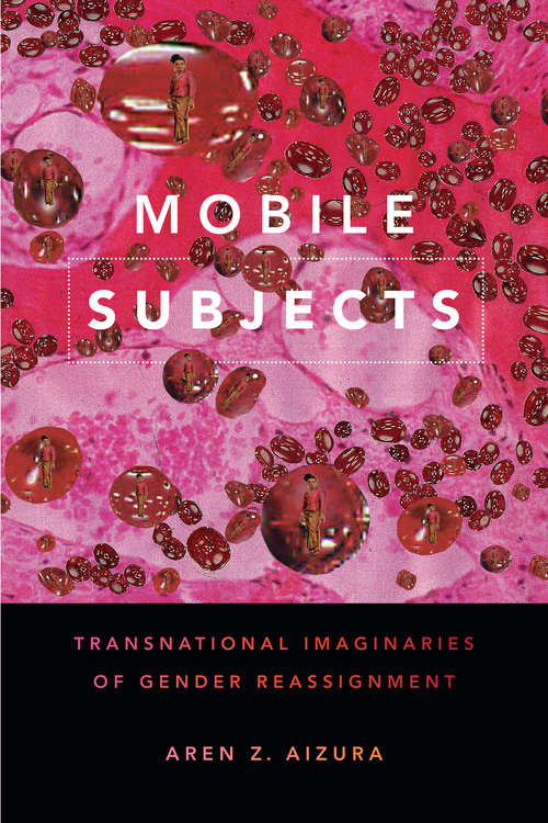 Book cover of Mobile Subjects: Transnational Imaginaries of Gender Reassignment (Perverse Modernities: A Series Edited by Jack Halberstam and Lisa Lowe)