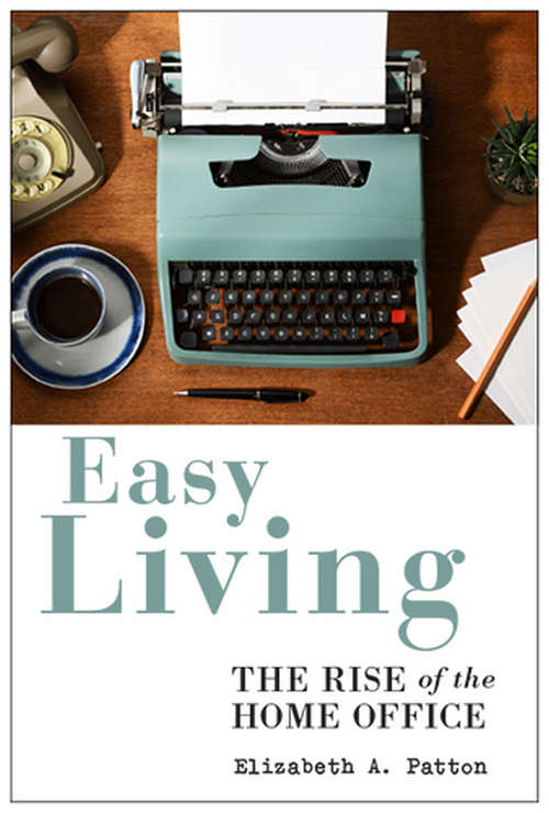 Book cover of Easy Living: The Rise of the Home Office