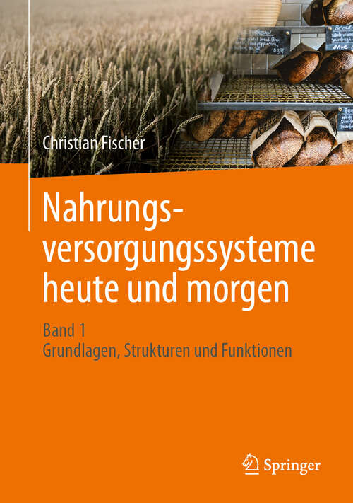 Book cover of Nahrungsversorgungssysteme heute und morgen: Band 1 - Grundlagen, Strukturen und Funktionen (2024)