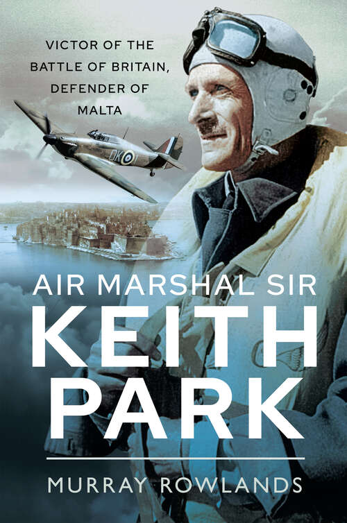 Book cover of Air Marshal Sir Keith Park: Victor of the Battle of Britain, Defender of Malta