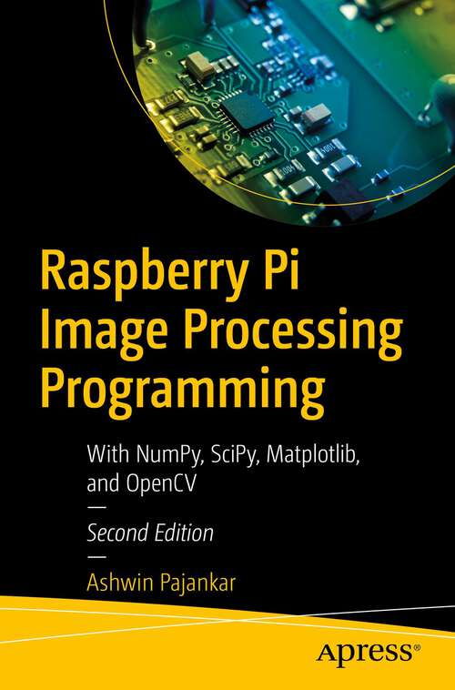 Book cover of Raspberry Pi Image Processing Programming: With NumPy, SciPy, Matplotlib, and OpenCV (2nd ed.)