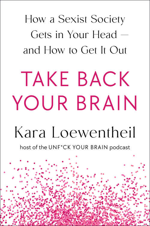 Book cover of Take Back Your Brain: How a Sexist Society Gets in Your Head--and How to Get It Out