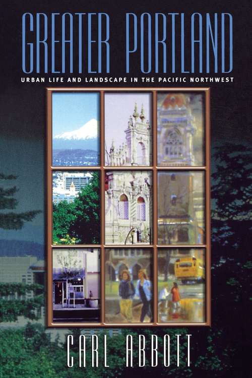 Book cover of Greater Portland: Urban Life and Landscape in the Pacific Northwest