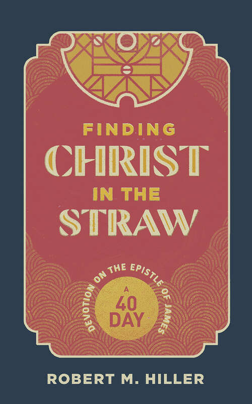 Book cover of Finding Christ in the Straw: A Forty-Day Devotion on the Epistle of James