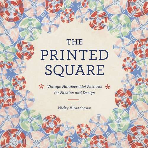 Book cover of The Printed Square: Vintage Handkerchief Patterns for Fashion and Design