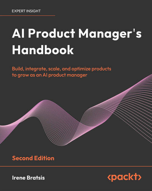 Book cover of AI Product Manager's Handbook: Build, integrate, scale, and optimize products to grow as an AI product manager