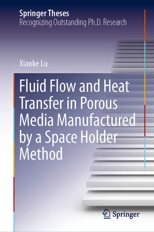 Book cover of Fluid Flow and Heat Transfer in Porous Media Manufactured by a Space Holder Method (1st ed. 2020) (Springer Theses)