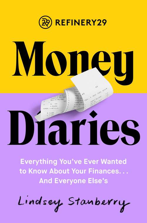 Book cover of Refinery29 Money Diaries: Everything You've Ever Wanted To Know About Your Finances... And Everyone Else's