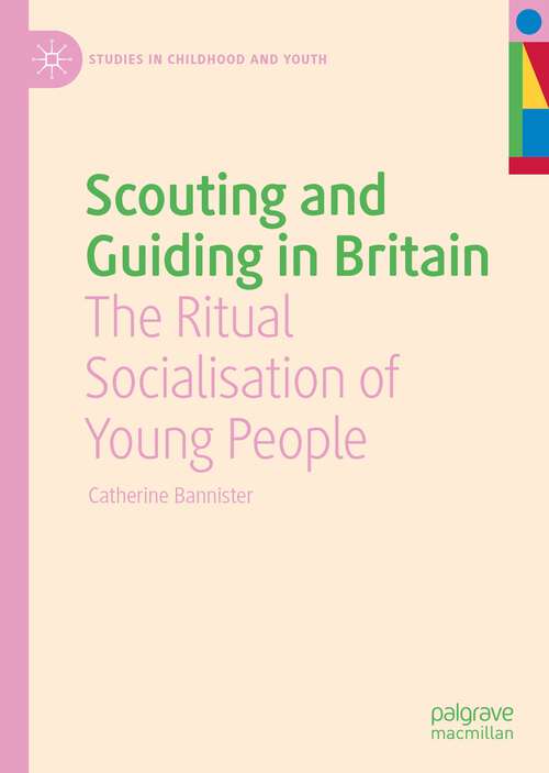 Book cover of Scouting and Guiding in Britain: The Ritual Socialisation of Young People (1st ed. 2022) (Studies in Childhood and Youth)