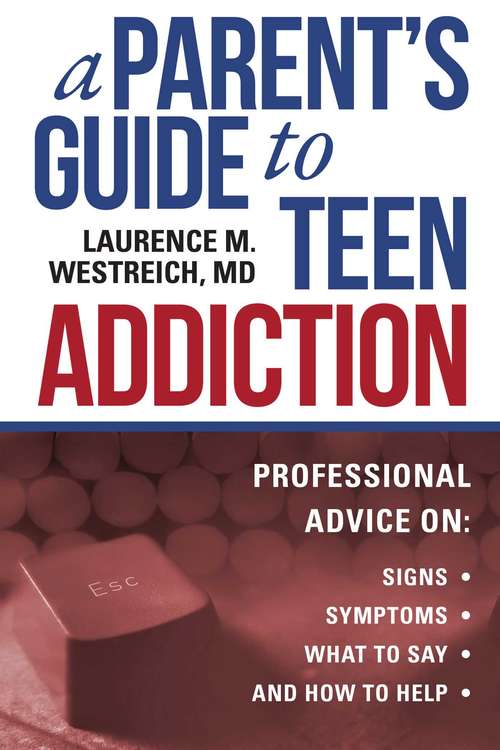 Book cover of A Parent's Guide to Teen Addiction: Professional Advice on Signs, Symptoms,  What to Say, and How to Help