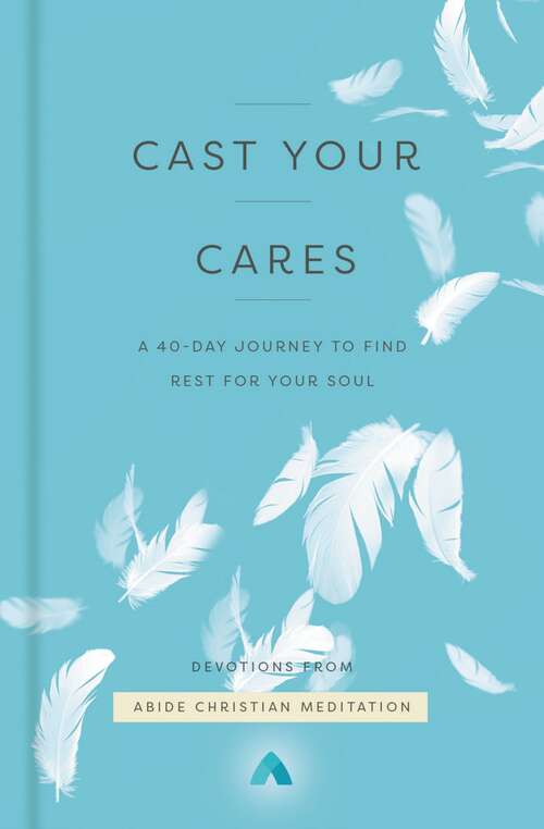 Book cover of Cast Your Cares: A 40-Day Journey to Find Rest for Your Soul