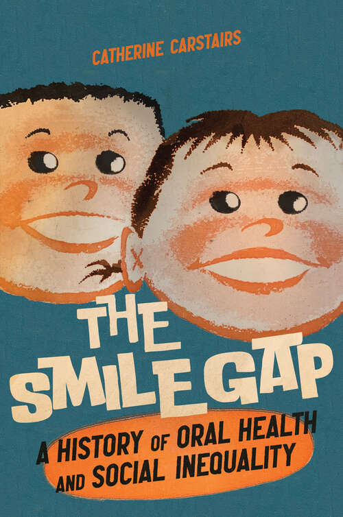 Book cover of The Smile Gap: A History of Oral Health and Social Inequality (McGill-Queen's/Associated Medical Services Studies in the History of Medicine, Health, and Society)