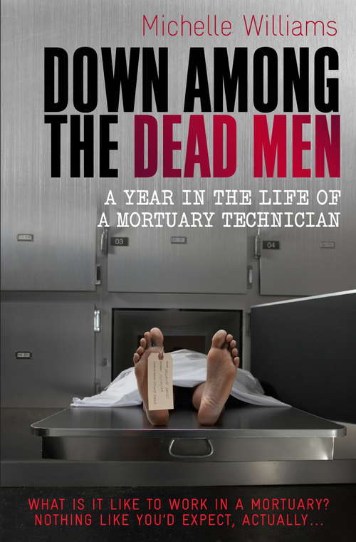 Book cover of Down Among the Dead Men: A Year in the Life of a Mortuary Technician