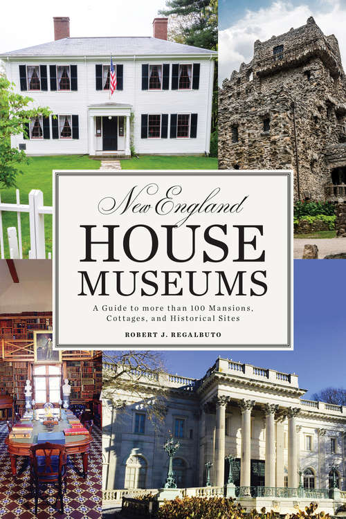 Book cover of New England House Museums: A Guide To More Than 100 Mansions, Cottages, And Historical Sites