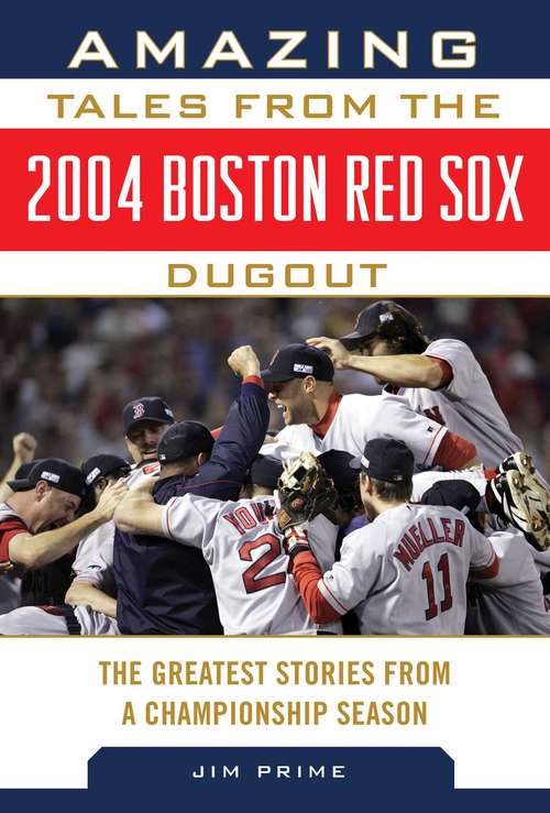 Book cover of Amazing Tales from the 2004 Boston Red Sox Dugout: The Greatest Stories from a Championship Season (Tales from the Team)