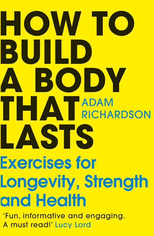 Book cover of How To Build a Body That Lasts: The Sunday Times bestselling fitness and stretching guide for long term health and wellbeing