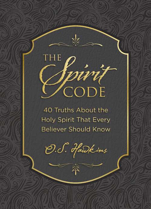 Book cover of The Spirit Code: 40 Truths About the Holy Spirit That Every Believer Should Know (The Code Series)