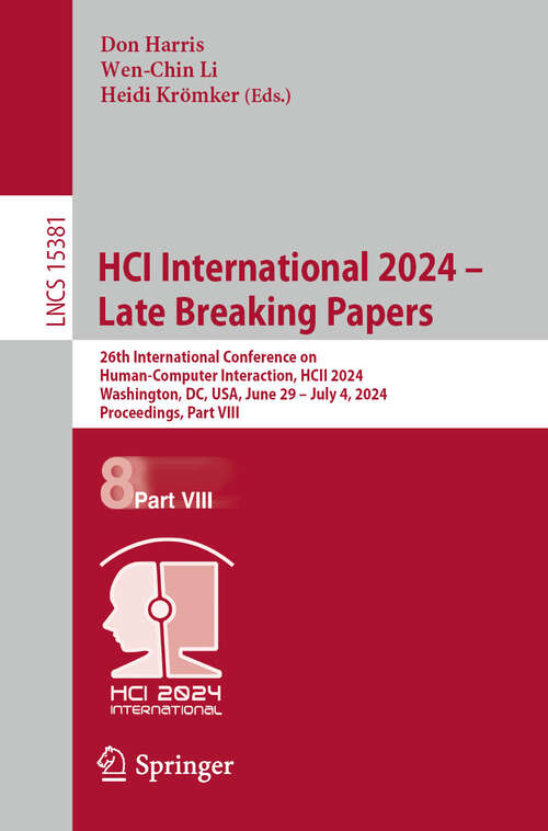 Book cover of HCI International 2024 – Late Breaking Papers: 26th International Conference on Human-Computer Interaction, HCII 2024, Washington, DC, USA, June 29 – July 4, 2024, Proceedings, Part VIII (Lecture Notes in Computer Science #15381)