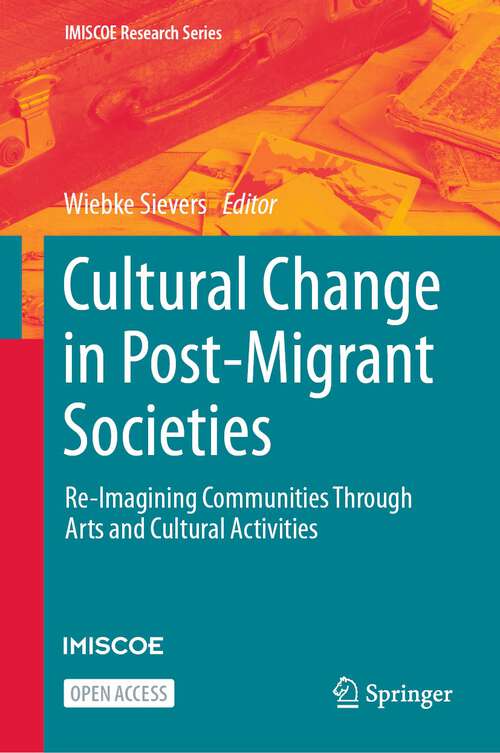 Book cover of Cultural Change in Post-Migrant Societies: Re-Imagining Communities Through Arts and Cultural Activities (1st ed. 2024) (IMISCOE Research Series)