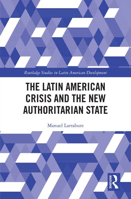 Book cover of The Latin American Crisis and the New Authoritarian State (Routledge Studies in Latin American Development)