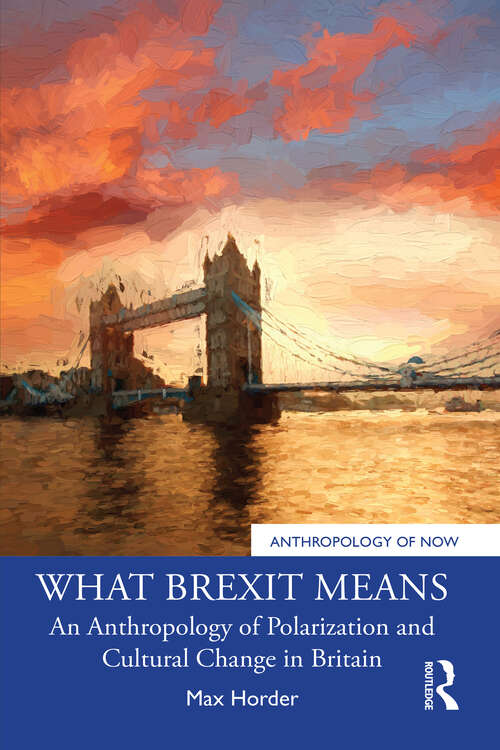 Book cover of What Brexit Means: An Anthropology of Polarization and Cultural Change in Britain (Anthropology of Now)