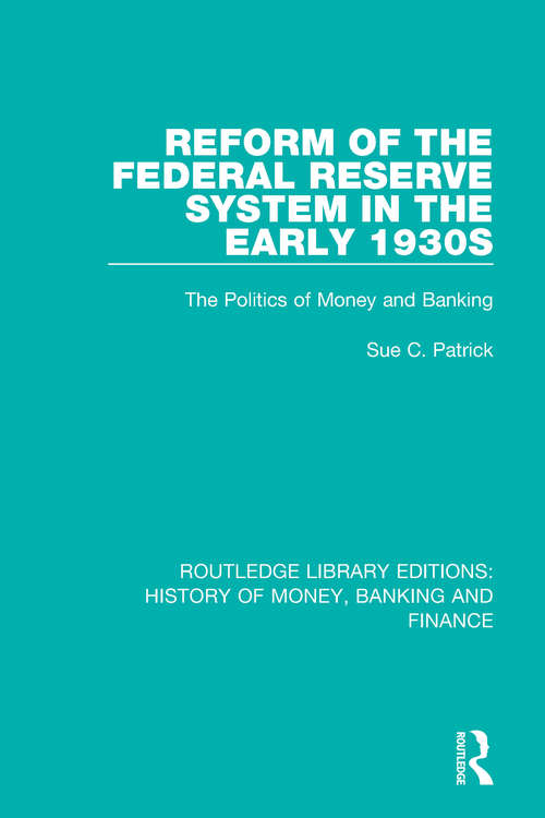 Book cover of Reform of the Federal Reserve System in the Early 1930s: The Politics of Money and Banking (Routledge Library Editions: History of Money, Banking and Finance #12)