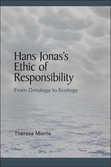 Book cover of Hans Jonas's Ethic of Responsibility: From Ontology to Ecology (SUNY series in Environmental Philosophy and Ethics)