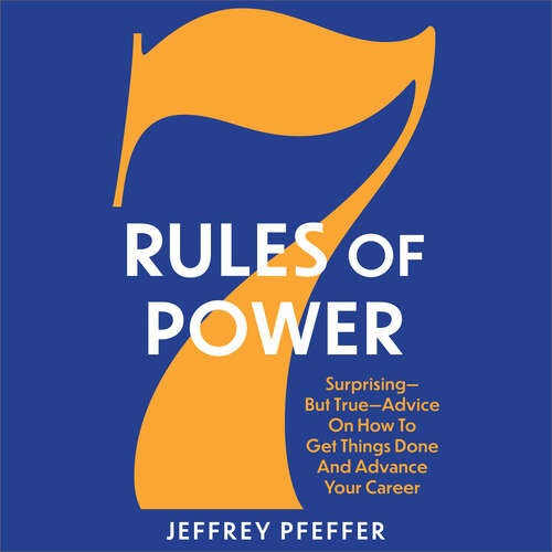 Book cover of 7 Rules of Power: Surprising- But True- Advice on How to Get Things Done and Advance Your Career