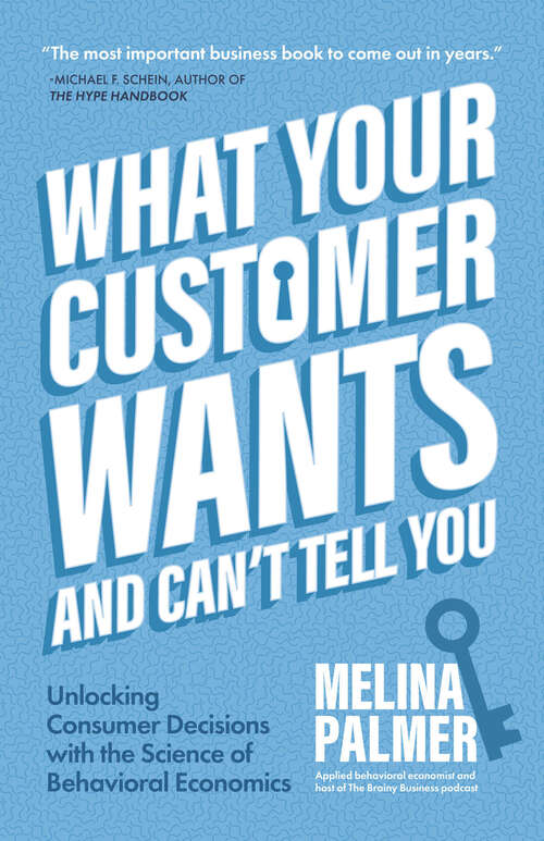 Book cover of What Your Customer Wants and Can't Tell You: Unlocking Consumer Decisions with the Science of Behavioral Economics