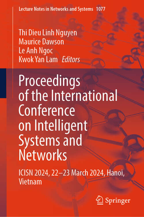 Book cover of Proceedings of the International Conference on Intelligent Systems and Networks: ICISN 2024, 22-23 March 2024, Hanoi, Vietnam (2024) (Lecture Notes in Networks and Systems #1077)