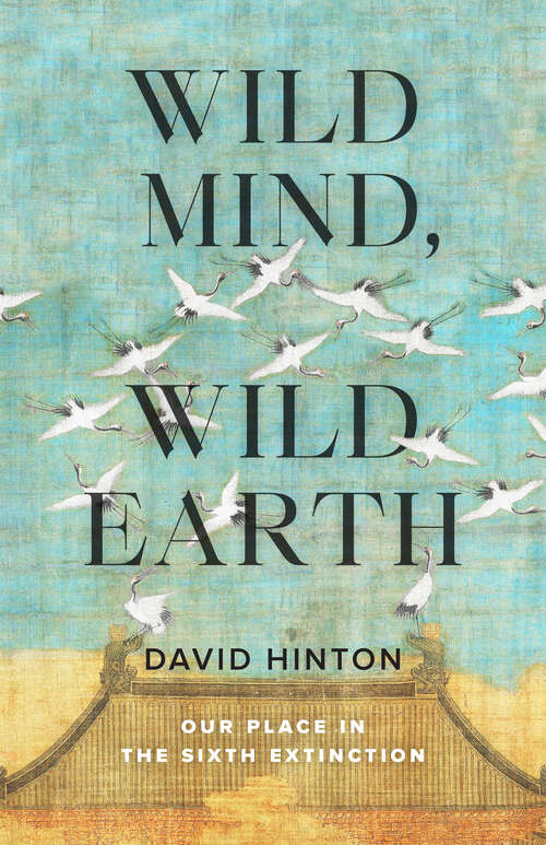 Book cover of Wild Mind, Wild Earth: Our Place in the Sixth Extinction