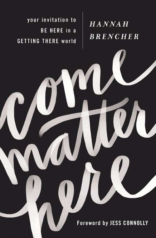 Book cover of Come Matter Here: Your Invitation to Be Here in a Getting There World