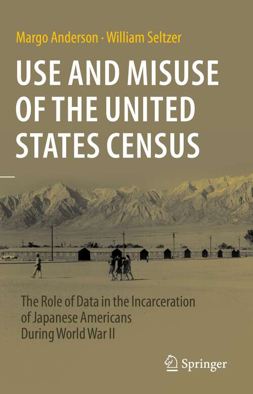 Book cover of Use and Misuse of the United States Census: The Role of Data in the Incarceration of Japanese Americans During World War II (1st ed. 2023)