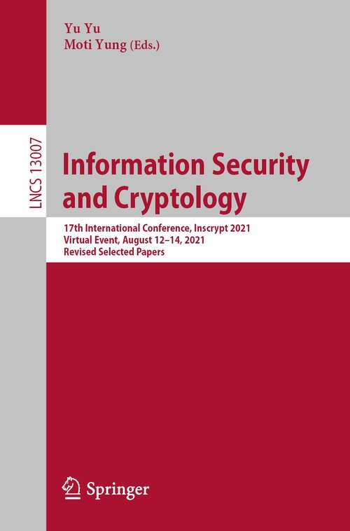 Book cover of Information Security and Cryptology: 17th International Conference, Inscrypt 2021, Virtual Event, August 12–14, 2021, Revised Selected Papers (1st ed. 2021) (Lecture Notes in Computer Science #13007)