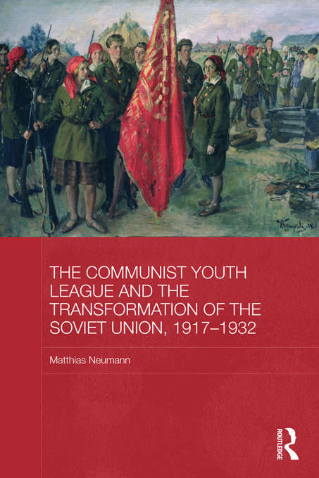 Book cover of The Communist Youth League and the Transformation of the Soviet Union, 1917-1932 (BASEES/Routledge Series on Russian and East European Studies)