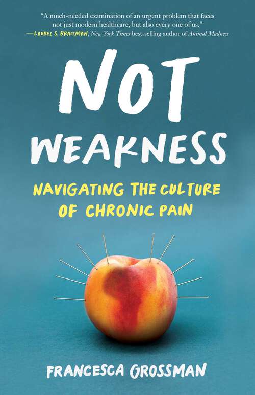 Book cover of Not Weakness: Navigating the Culture of Chronic Pain