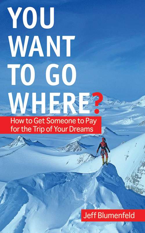 Book cover of You Want To Go Where?: How to Get Someone to Pay for the Trip of Your Dreams