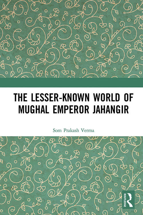 Book cover of The Lesser-known World of Mughal Emperor Jahangir