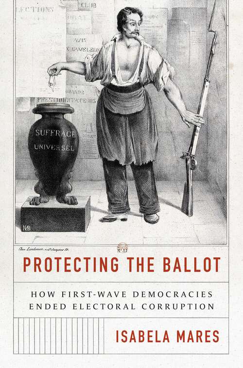 Book cover of Protecting the Ballot: How First-Wave Democracies Ended Electoral Corruption