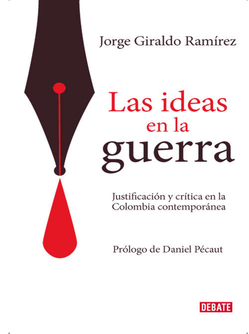 Book cover of Las ideas en la guerra: Justificacion y critica en la Colombia contemporánea