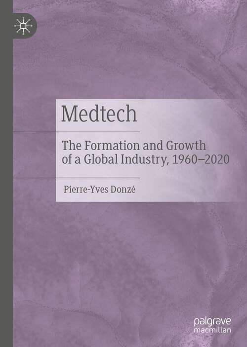 Book cover of Medtech: The Formation and Growth of a Global Industry, 1960–2020 (1st ed. 2022)