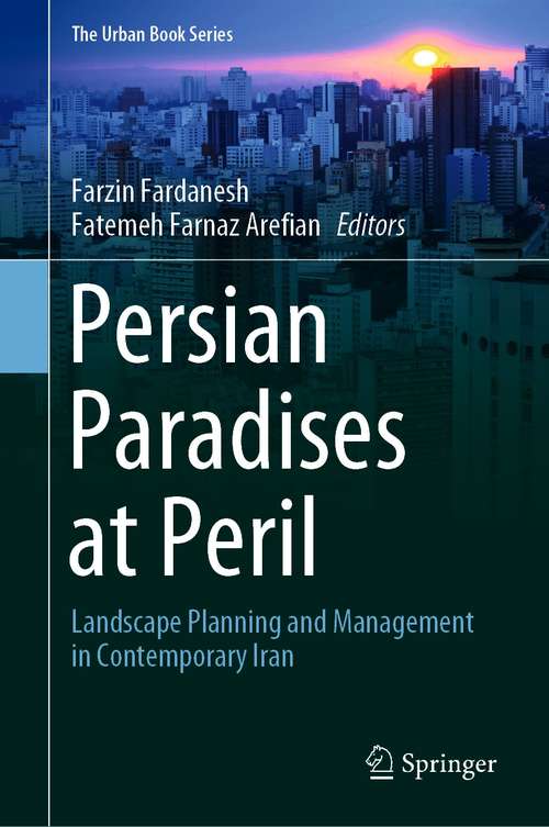 Book cover of Persian Paradises at Peril: Landscape Planning and Management in Contemporary Iran (1st ed. 2021) (The Urban Book Series)