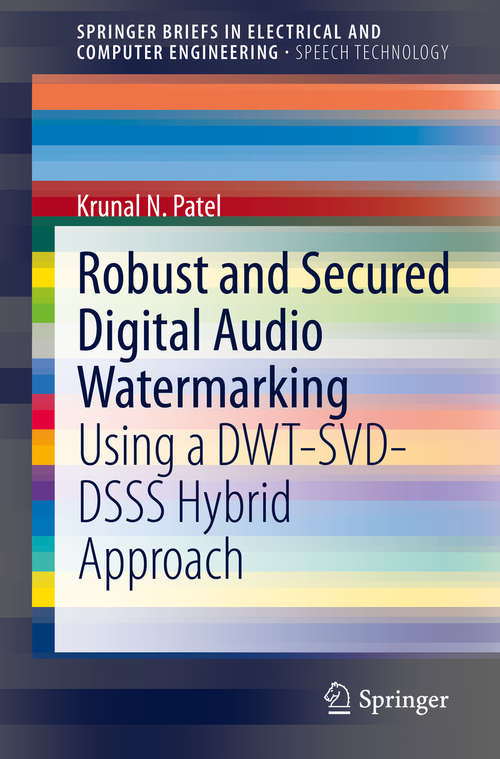 Book cover of Robust and Secured Digital Audio Watermarking: Using a DWT-SVD-DSSS Hybrid Approach (1st ed. 2021) (SpringerBriefs in Speech Technology)