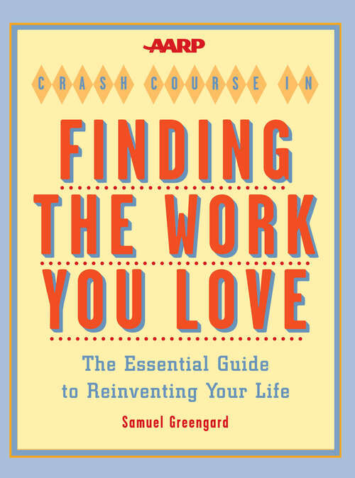 Book cover of AARP® Crash Course in Finding the Work You Love: The Essential Guide to Reinventing Your Life (Aarp® Ser.)