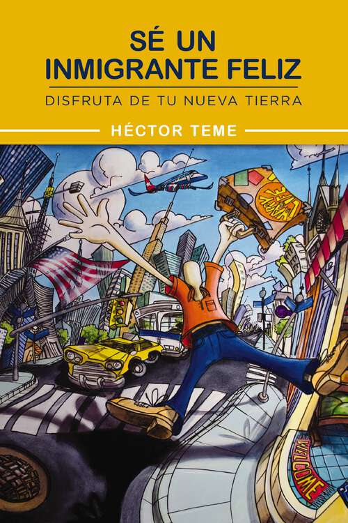 Book cover of Sé un inmigrante feliz: Disfruta de tu nueva tierra