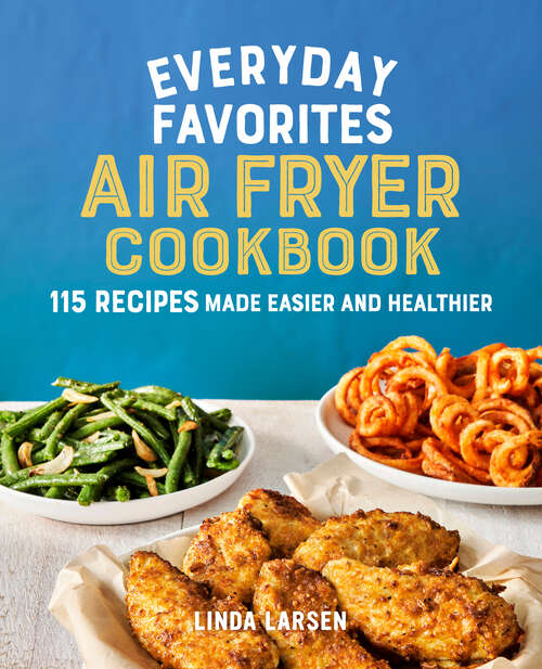 Book cover of Everyday Favorites Air Fryer Cookbook: 115 Recipes Made Easier and Healthier