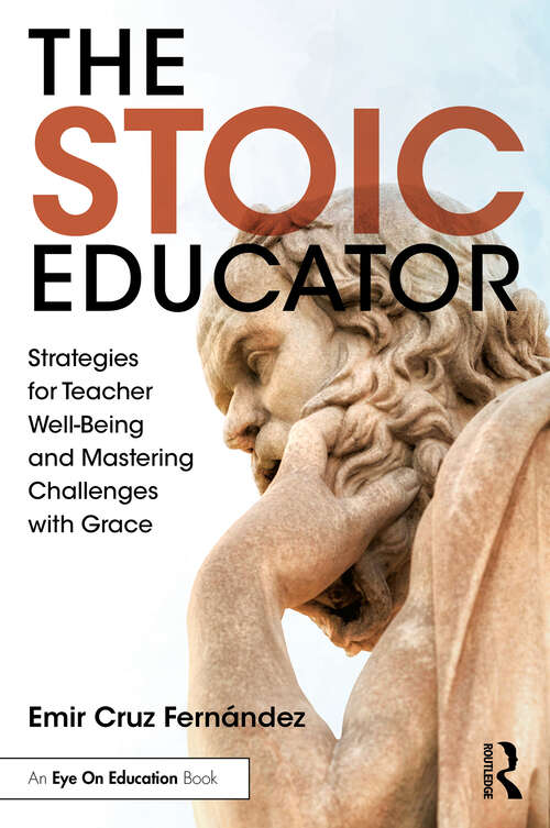 Book cover of The Stoic Educator: Strategies for Teacher Well-Being and Mastering Challenges with Grace