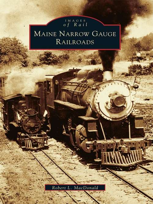 Book cover of Maine Narrow Gauge Railroads