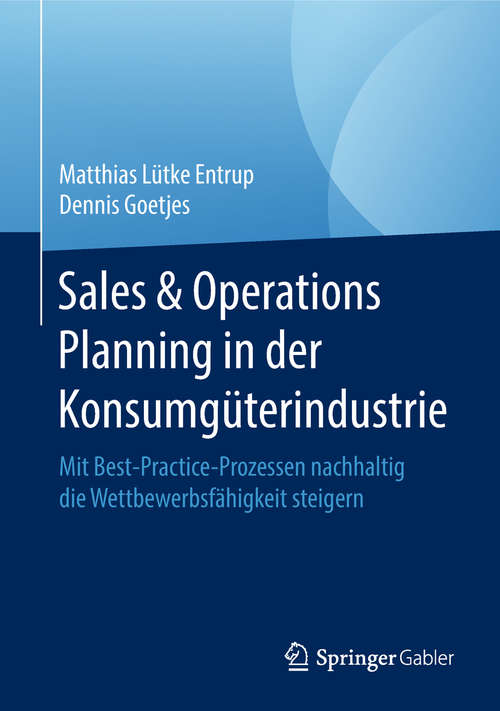 Book cover of Sales & Operations Planning in der Konsumgüterindustrie: Mit Best-Practice-Prozessen nachhaltig die Wettbewerbsfähigkeit steigern (1. Aufl. 2019)